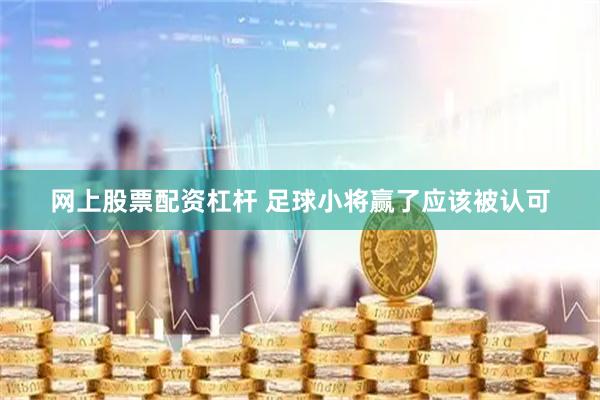 网上股票配资杠杆 足球小将赢了应该被认可